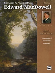 Classics for the Advancing Pianist: Edward MacDowell, Book 3: Early Advanced to Advanced Repertoire