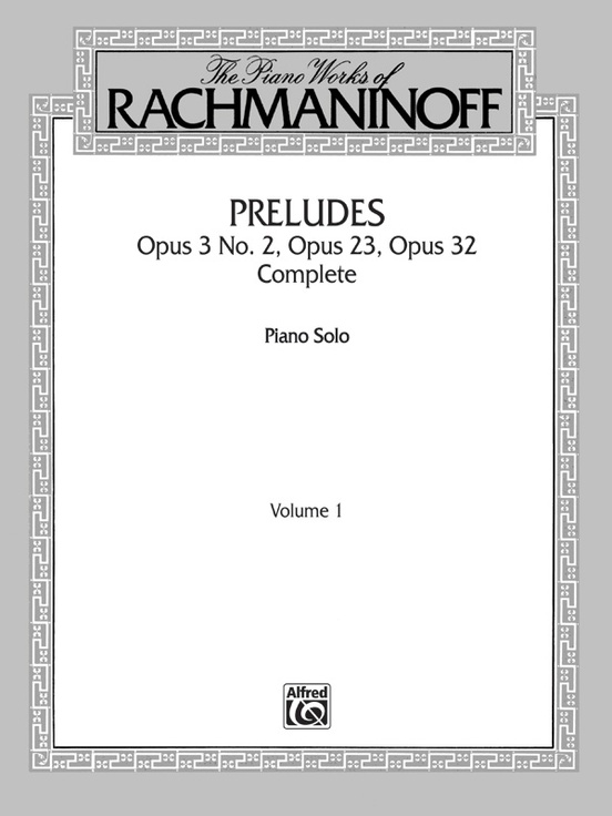 The Piano Works of Rachmaninoff, Volume I: Preludes, Opus 3 No. 2, Opus 23, Opus 32 (Complete)