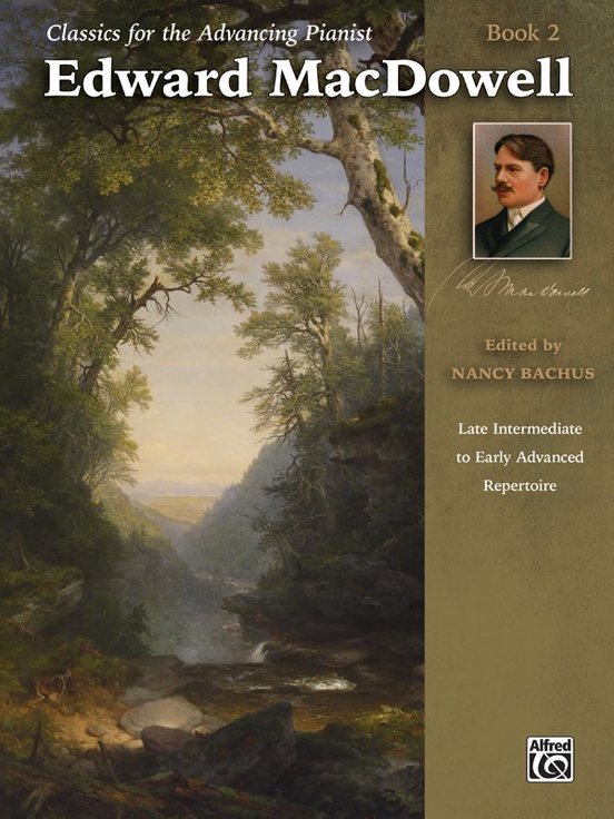 Classics for the Advancing Pianist: Edward MacDowell, Book 2: Late Intermediate to Early Advanced Repertoire