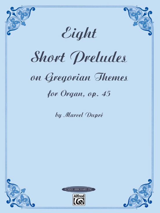Eight Short Preludes on Gregorian Themes for Organ, Opus 45