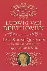 Late String Quartets and the Grosse Fuge, Opp. 127, 130-133, 135