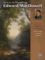 Classics for the Advancing Pianist: Edward MacDowell, Book 3: Early Advanced to Advanced Repertoire