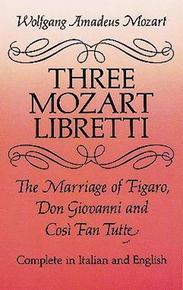 Three Mozart Libretti: The Marriage of Figaro, Don Giovanni and Così Fan Tutte, Complete in Italian and English