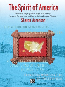 The Spirit of America: 5 Patriotic Songs of Faith, Hope and Courage Arranged for Late Intermediate to Early Advanced Pianists