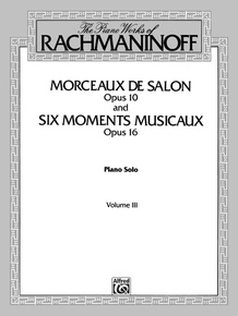 The Piano Works of Rachmaninoff, Volume III: Morceaux de salon, Opus 10, and Six moments musicaux, Opus 16