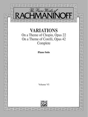 The Piano Works of Rachmaninoff, Volume VI: Variations on a Theme of Chopin, Opus 22, and Variations on a Theme of Corelli, Opus 42