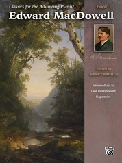 Classics for the Advancing Pianist: Edward MacDowell, Book 1: Intermediate to Late Intermediate Repertoire