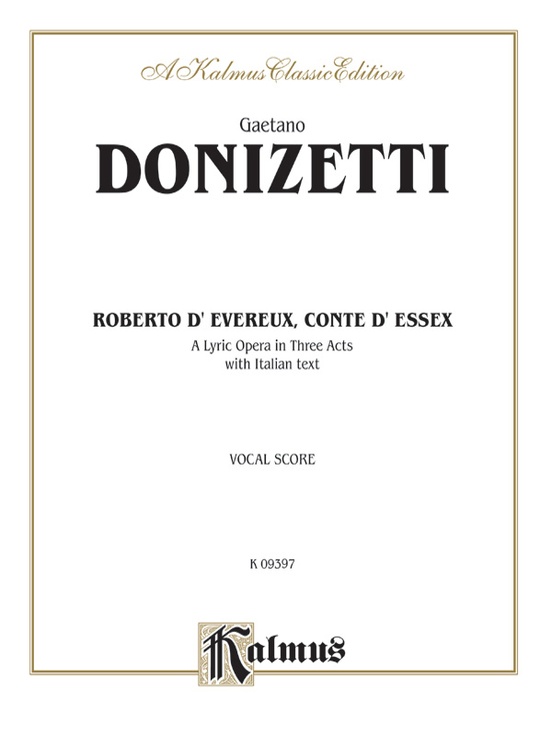 Roberto Devereux, ossia Il conte di Essex (Robert Devereux, or the Earl of Essex), A Lyric Opera in Three Acts