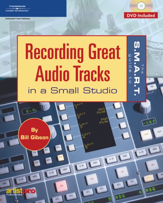 The S.M.A.R.T. Guide to Recording Great Audio Tracks in a Small Studio