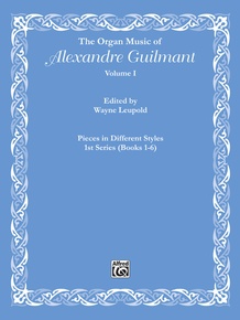 The Organ Music of Alexandre Guilmant, Volume I: Pieces in Different Styles, 1st Series (Books 1-6)