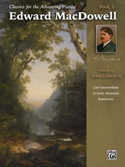 Classics for the Advancing Pianist: Edward MacDowell, Book 2: Late Intermediate to Early Advanced Repertoire