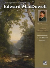 Classics for the Advancing Pianist: Edward MacDowell, Book 2: Late Intermediate to Early Advanced Repertoire - Piano