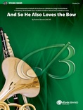 And So He Also Loves the Bow - Concert Band